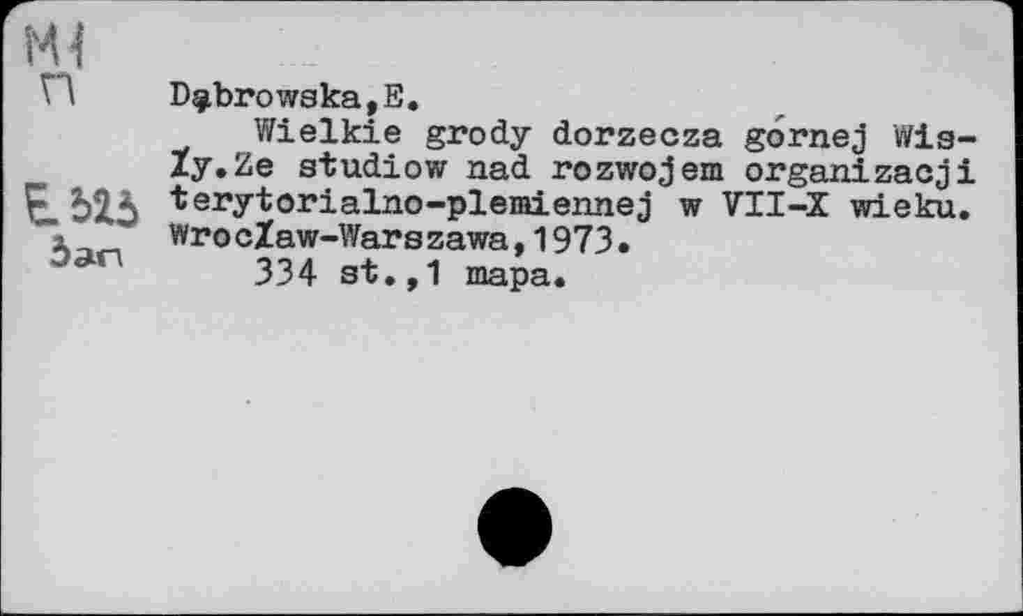 ﻿Eblà Зап
D$browska,E.
Wielkie grody dorzecza gornej Wis-Zy.Ze studiow nad rozwojem organizacji terytorialno-plemiennej w VII-X wieku. WrocZaw-Warszawa,1973.
334 st.,1 шара.